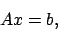 \begin{displaymath}
A x = b,
\end{displaymath}