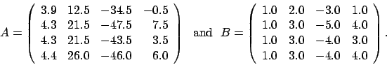 \begin{displaymath}
A = \left(
\begin{array}{rrrr}
3.9 & 12.5 & -34.5 & -0.5 ...
...& -4.0 & 3.0 \\
1.0 & 3.0 & -4.0 & 4.0
\end{array} \right).
\end{displaymath}