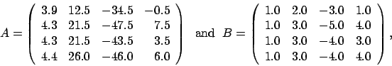 \begin{displaymath}
A = \left(
\begin{array}{rrrr}
3.9 & 12.5 & -34.5 & -0.5 ...
...4.0 & 3.0 \\
1.0 & 3.0 & -4.0 & 4.0
\end{array} \right), \;
\end{displaymath}