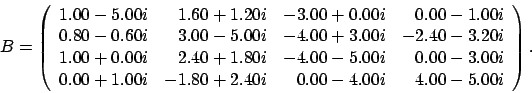 \begin{displaymath}
B = \left(
\begin{array}{rrrr}
1.00 - 5.00i & 1.60 + 1.20...
...+ 2.40i & 0.00 - 4.00i & 4.00 - 5.00i
\end{array} \right). \;
\end{displaymath}
