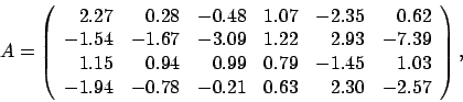 \begin{displaymath}
A = \left(
\begin{array}{rrrrrr}
2.27 & 0.28 & -0.48 & 1....
...94 & -0.78 & -0.21 & 0.63 & 2.30 & -2.57
\end{array} \right),
\end{displaymath}