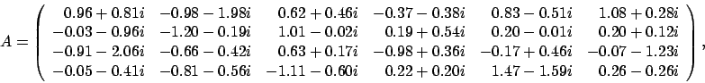 \begin{displaymath}
A = \left(
\begin{array}{rrrrrr}
0.96 + 0.81i & -0.98 - 1...
...2 + 0.20i &
1.47 - 1.59i & 0.26 - 0.26i
\end{array} \right),
\end{displaymath}