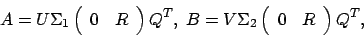 \begin{displaymath}
A = U \Sigma_1 \left(
\begin{array}{cc}
0 & R
\end{array...
...a_2 \left(
\begin{array}{cc}
0 & R
\end{array} \right) Q^T,
\end{displaymath}