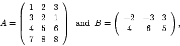 \begin{displaymath}
A = \left(
\begin{array}{ccc}
1 & 2 & 3 \\
3 & 2 & 1 \\...
...{array}{ccc}
-2 & -3 & 3 \\
4 & 6 & 5
\end{array} \right),
\end{displaymath}