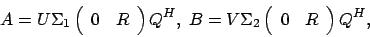 \begin{displaymath}
A = U \Sigma_1 \left(
\begin{array}{cc}
0 & R
\end{array...
...a_2 \left(
\begin{array}{cc}
0 & R
\end{array} \right) Q^H,
\end{displaymath}
