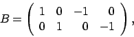 \begin{displaymath}
B = \left(
\begin{array}{rrrr}
1 & 0 & -1 & 0 \\
0 & 1 & 0 & -1
\end{array} \right),
\end{displaymath}