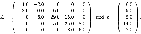 \begin{displaymath}
A = \left(
\begin{array}{rrrrr}
4.0 & -2.0 & 0 & 0 & 0 \\...
...6.0 \\
9.0 \\
2.0 \\
14.0 \\
7.0
\end{array} \right).
\end{displaymath}