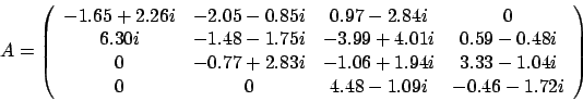 \begin{displaymath}
A = \left(
\begin{array}{cccc}
-1.65 + 2.26 i & -2.05 - 0...
...
0 & 0 & 4.48 - 1.09 i & -0.46 - 1.72 i
\end{array} \right)
\end{displaymath}