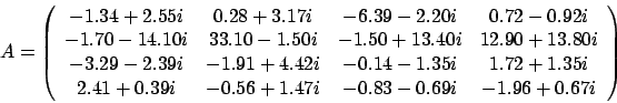 \begin{displaymath}
A = \left(
\begin{array}{cccc}
-1.34 + 2.55 i & 0.28 + 3....
... 1.47 i & -0.83 - 0.69 i & -1.96 + 0.67 i
\end{array} \right)
\end{displaymath}