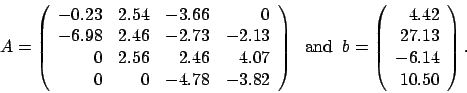 \begin{displaymath}
A = \left(
\begin{array}{rrrr}
-0.23 & 2.54 & -3.66 & 0 \...
...}
4.42 \\
27.13 \\
-6.14 \\
10.50
\end{array} \right).
\end{displaymath}