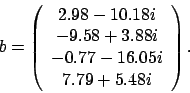 \begin{displaymath}
b = \left(
\begin{array}{c}
2.98 - 10.18 i \\
-9.58 + 3...
... \\
-0.77 - 16.05 i \\
7.79 + 5.48 i
\end{array} \right).
\end{displaymath}