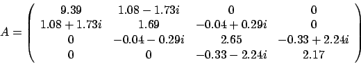 \begin{displaymath}
A = \left(
\begin{array}{cccc}
9.39 & 1.08 - 1.73 i & 0 &...
...2.24 i \\
0 & 0 & -0.33 - 2.24 i & 2.17
\end{array} \right)
\end{displaymath}