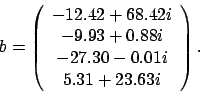 \begin{displaymath}
b = \left(
\begin{array}{cc}
-12.42 + 68.42 i \\
-9.93 ...
...\\
-27.30 - 0.01 i \\
5.31 + 23.63 i
\end{array} \right).
\end{displaymath}