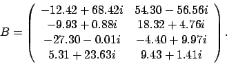 \begin{displaymath}
B = \left(
\begin{array}{cc}
-12.42 + 68.42 i & 54.30 - 5...
...97 i \\
5.31 + 23.63 i & 9.43 + 1.41 i
\end{array} \right).
\end{displaymath}