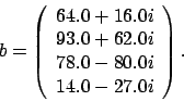 \begin{displaymath}
b = \left(
\begin{array}{r}
64.0 + 16.0 i \\
93.0 + 62.0 i \\
78.0 - 80.0 i \\
14.0 - 27.0 i
\end{array} \right).
\end{displaymath}