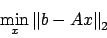 \begin{displaymath}
\min_{x} \left\Vert b - A x \right\Vert _{2}
\end{displaymath}