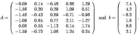 \begin{displaymath}
A = \left(
\begin{array}{rrrrr}
-0.09 & 0.14 & -0.46 & 0....
...4.2 \\
-8.3 \\
1.8 \\
8.6 \\
2.1
\end{array} \right).
\end{displaymath}