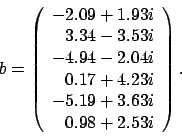 \begin{displaymath}b = \left(\begin{array}{r}-2.09 + 1.93 i \\3.34 - 3.......i \\-5.19 + 3.63 i \\0.98 + 2.53 i\end{array} \right).\end{displaymath}