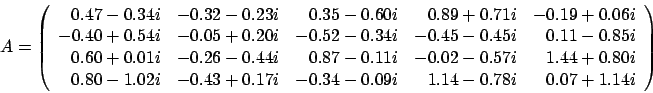\begin{displaymath}
A = \left(
\begin{array}{rrrrrr}
0.47 - 0.34 i & -0.32 - ...
...- 0.09 i & 1.14 - 0.78 i &
0.07 + 1.14 i
\end{array} \right)
\end{displaymath}