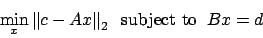 \begin{displaymath}
\min_{x} \left\Vert c - A x \right\Vert _{2} \: \mbox{ subject to } \: B x = d
\end{displaymath}