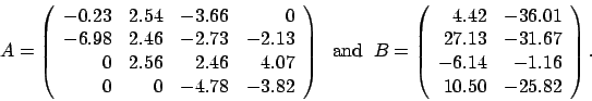 \begin{displaymath}
A = \left(
\begin{array}{rrrr}
-0.23 & 2.54 & -3.66 & 0 \...
...7 \\
-6.14 & -1.16 \\
10.50 & -25.82
\end{array} \right).
\end{displaymath}