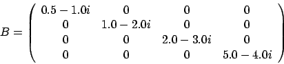 \begin{displaymath}
B = \left(
\begin{array}{cccc}
0.5 - 1.0 i & 0 & 0 & 0 \\...
... - 3.0 i & 0 \\
0 & 0 & 0 & 5.0 - 4.0 i
\end{array} \right)
\end{displaymath}