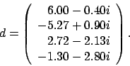 \begin{displaymath}
d = \left(
\begin{array}{r}
6.00 - 0.40 i \\
-5.27 + 0.90 i \\
2.72 - 2.13 i \\
-1.30 - 2.80 i
\end{array} \right).
\end{displaymath}