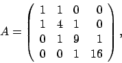 \begin{displaymath}
A = \left(
\begin{array}{rrrr}
1 & 1 & 0 & 0 \\
1 & 4 &...
...0 \\
0 & 1 & 9 & 1 \\
0 & 0 & 1 & 16
\end{array} \right),
\end{displaymath}