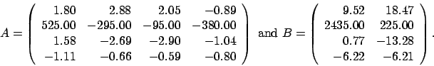 \begin{displaymath}
A = \left(
\begin{array}{rrrr}
1.80 & 2.88 & 2.05 & -0.89...
...00 \\
0.77 & -13.28 \\
-6.22 & -6.21
\end{array} \right).
\end{displaymath}