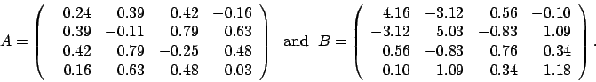 \begin{displaymath}
A = \left(
\begin{array}{rrrr}
0.24 & 0.39 & 0.42 & -0.16...
...6 & 0.34 \\
-0.10 & 1.09 & 0.34 & 1.18
\end{array} \right).
\end{displaymath}