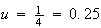 $u=\frac{1}{4}=0.25$