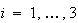 $i=1,\ldots,3$